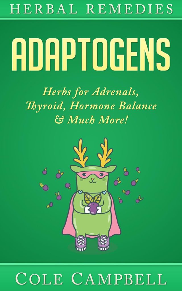 Adaptogens: Herbs For – Adrenals, Thyroid, Hormone Balance & Much More! (Herbal Antivirals, Herbal Antibiotics, Rhodiola, Plant Medicine, Medical Herbalism, Herbalism, Ayuverda Book 1)